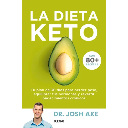 La Dieta Keto: Tu Plan de 30 Días Para Perder Peso, Equilibrar Tus Hormonas Y Revertir Padecimientos Crónicos