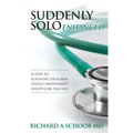 Suddenly Solo Enhanced: 12 Steps to Achieving Your Own Totally Independent Health Care Practice
