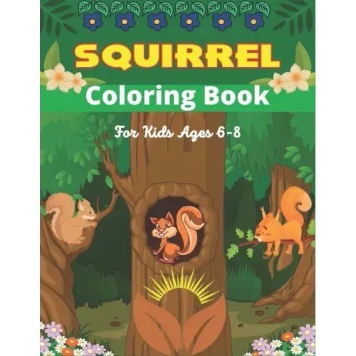 SQUIRREL Coloring Book For Kids Ages 6-8: A Unique Collection Of 40 Coloring Pages (Amazing children's gifts)