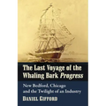 The Last Voyage of the Whaling Bark Progress: New Bedford, Chicago and the Twilight of an Industry