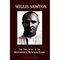 Willis Newton The True Story of the Notorious Newton Gang