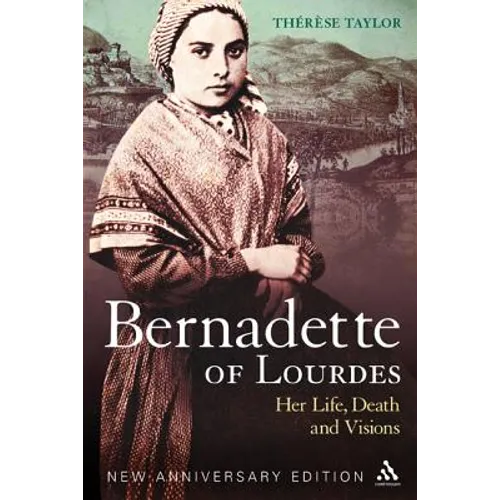 Bernadette of Lourdes: Her Life, Death and Visions: New Anniversary Edition