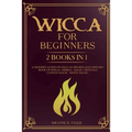 Wicca for beginners: 2 books in 1. A modern guide on Wiccan Beliefs and History: Book of Spells, Herbal Magic, Crystals, Candle Magic, Moon Magic.