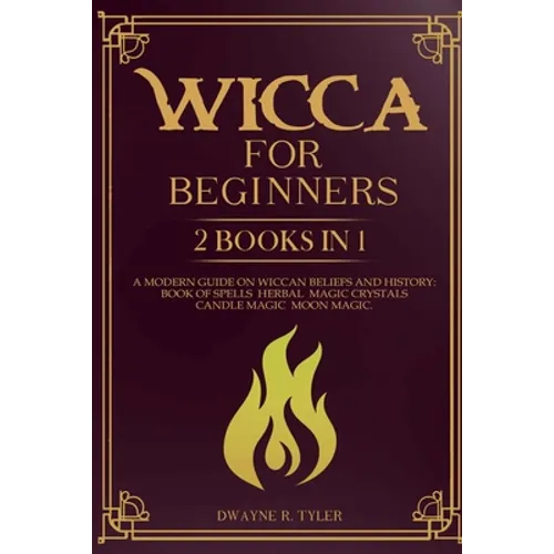 Wicca for beginners: 2 books in 1. A modern guide on Wiccan Beliefs and History: Book of Spells, Herbal Magic, Crystals, Candle Magic, Moon Magic.