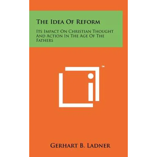 The Idea Of Reform: Its Impact On Christian Thought And Action In The Age Of The Fathers