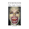 Feminism: The Ugly Truth
