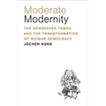 Moderate Modernity: The Newspaper Tempo and the Transformation of Weimar Democracy