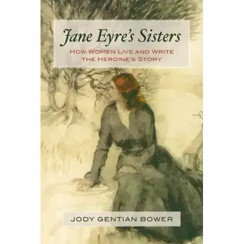 Jane Eyre's Sisters: How Women Live and Write the Heroine's Story