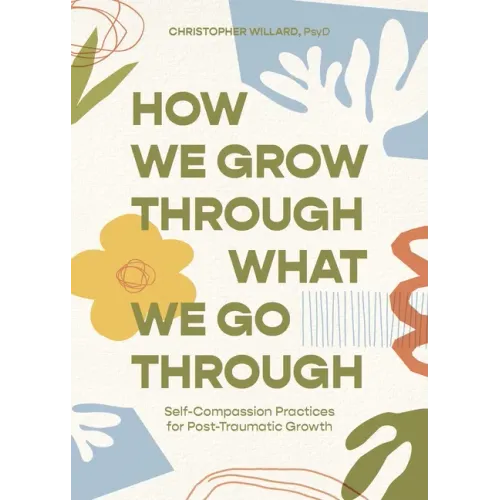 How We Grow Through What We Go Through: Self-Compassion Practices for Post-Traumatic Growth