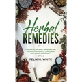 Herbal Remedies: Powerful Natural Remedies and Recipes for Health, Wellness, Anti-aging and Beauty