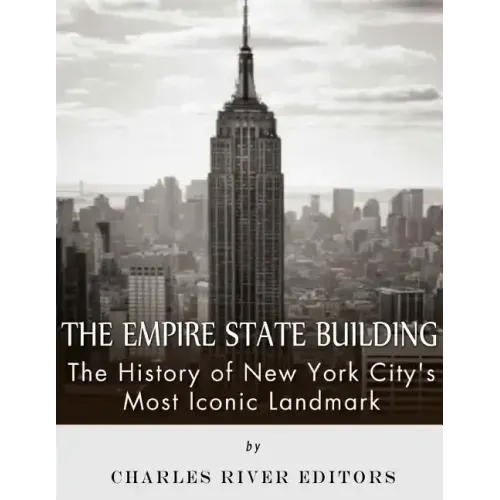 The Empire State Building: The History of New York City's Most Iconic Landmark