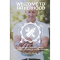 Welcome to Fatherhood: The Modern Man's Guide to Pregnancy, Childbirth, and Fatherhood.