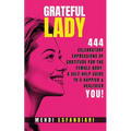 Grateful Lady: 444 Celebratory Expressions of Gratitude for the Female Body: A Self-Help Guide to a Happier & Healthier You