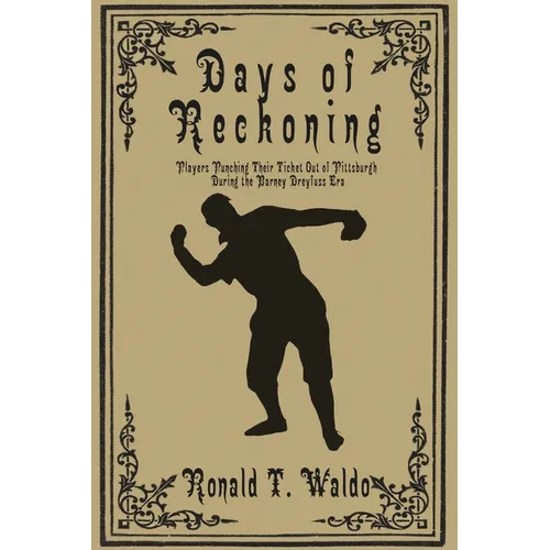 Days of Reckoning: Players Punching Their Ticket Out of Pittsburgh during the Barney Dreyfuss Era