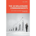 The 10 Millionaire Commandments: How to become a millionaire? How to get rich? 10 simple rules.
