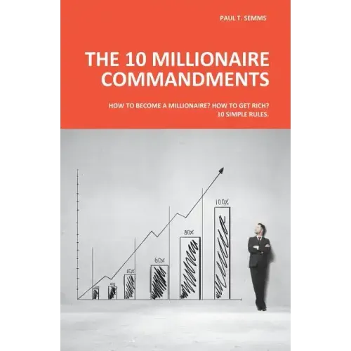 The 10 Millionaire Commandments: How to become a millionaire? How to get rich? 10 simple rules.