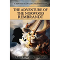 The Adventure of the Norwood Rembrandt: A New Sherlock Holmes Mystery