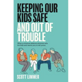 Keeping Our Kids Safe and Out of Trouble: What a Criminal Defense Attorney Tells His Kids and Wants You to Tell Yours