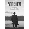 Pablo Escobar: Sinner Or Saint