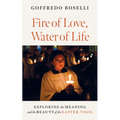 Fire of Love, Water of Life: Exploring the Meaning and the Beauty of the Easter Vigil