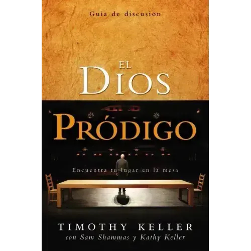 El Dios Pródigo, Guía de Discusión: Encuentra Tu Lugar En La Mesa = The Prodigal God Discussion Guide