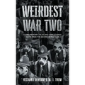 Weirdest War Two: Extraordinary Tales and Unbelievable Facts from the Second World War