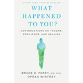 What Happened to You?: Conversations on Trauma, Resilience, and Healing