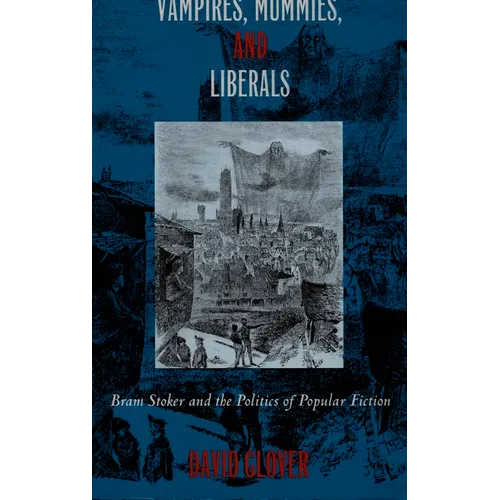 Vampires, Mummies and Liberals: Bram Stoker and the Politics of Popular Fiction