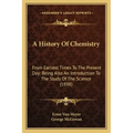 A History Of Chemistry: From Earliest Times To The Present Day; Being Also An Introduction To The Study Of The Science (1898)