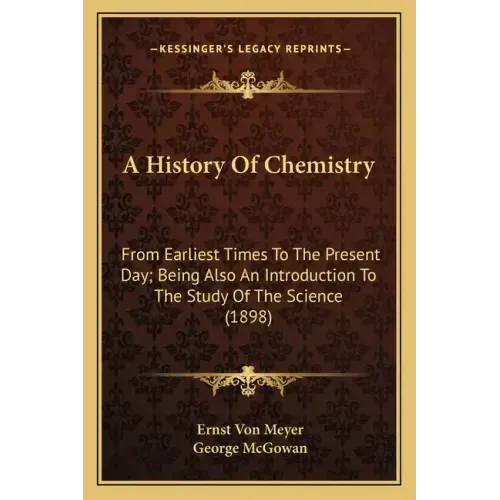 A History Of Chemistry: From Earliest Times To The Present Day; Being Also An Introduction To The Study Of The Science (1898)