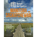 110 Nature Hot Spots in Manitoba and Saskatchewan: The Best Parks, Conservation Areas and Wild Places