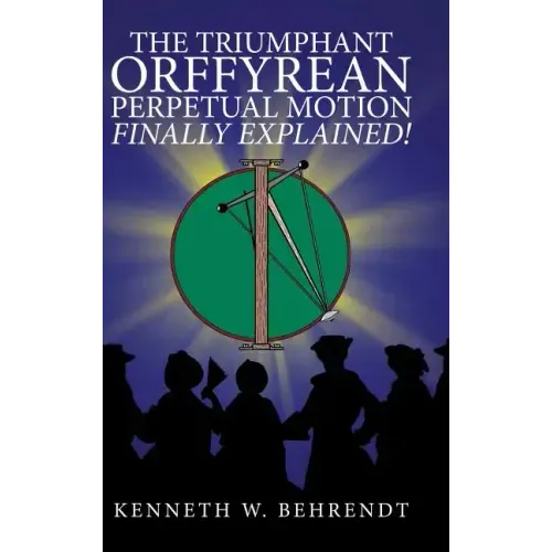 The Triumphant Orffyrean Perpetual Motion Finally Explained!