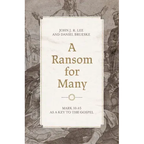 A Ransom for Many: Mark 10:45 as a Key to the Gospel
