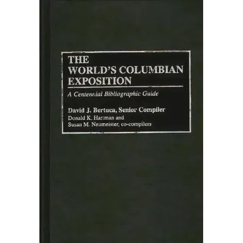 The World's Columbian Exposition: A Centennial Bibliographic Guide