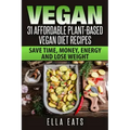 Vegan: 31 Affordable Plant-Based Vegan Diet Recipes (Vegan Diet, Plant Based, Vegan Cook Book, Oil Free)