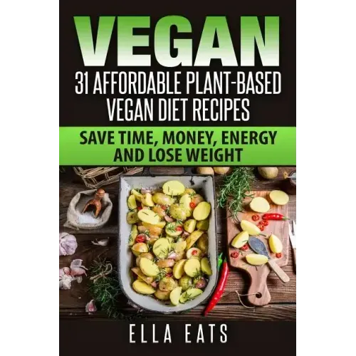 Vegan: 31 Affordable Plant-Based Vegan Diet Recipes (Vegan Diet, Plant Based, Vegan Cook Book, Oil Free)