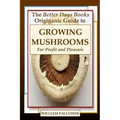 The Better Days Books Origiganic Guide to Growing Mushrooms for Profit and Pleasure