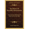 The History Of Haverhill, Massachusetts: From Its First Settlement In 1640 To The Year 1860