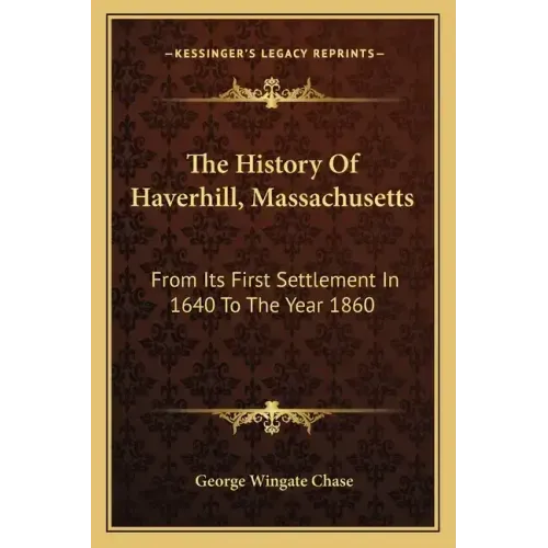 The History Of Haverhill, Massachusetts: From Its First Settlement In 1640 To The Year 1860