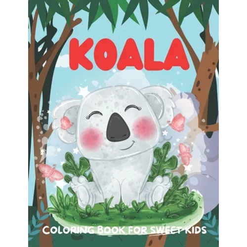 Koala Coloring Book for Sweet Kids: A funny koala coloring book for kids who loves koala