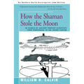 How the Shaman Stole the Moon: In Search of Ancient Prophet-Scientists from Stonehenge to the Grand Canyon