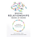 Making Relationships Work at Work: A toolkit for getting more done with less stress