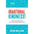 Irrational Kindness: The Crazy Pursuit of an Extraordinary Life