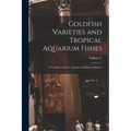 Goldfish Varieties and Tropical Aquarium Fishes; a Complete Guide to Aquaria and Related Subjects