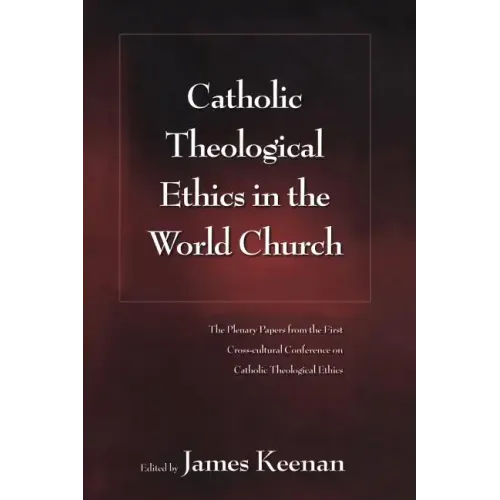 Catholic Theological Ethics in the World Church: The Plenary Papers from the First Cross-cultural Conference on Catholic Theological Ethics