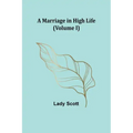 A Marriage in High Life (Volume I)