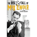 The Rise & Fall of Max Linder (hardback): The First Cinema Celebrity