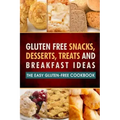 Gluten Free Snacks, Desserts, Treats and Breakfast Ideas: The Easy Gluten-Free Cookbook