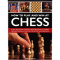 How to Play and Win at Chess: History, Rules, Skills and Tactics