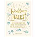 Wedding Hacks: 500+ Ways to Stick to Your Budget, Stay Stress-Free, and Plan the Best Wedding Ever!